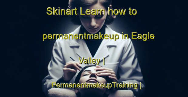 Skinart Learn how to permanentmakeup in Eagle Valley | PermanentmakeupTraining | PermanentmakeupClasses | SkinartTraining-United States